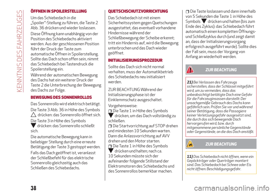Alfa Romeo Stelvio 2019  Betriebsanleitung (in German) ÖFFNEN IN SPOILERSTELLUNG
Um das Schiebedach in die
„Spoiler”-Stellung zu führen, die Taste 2
Abb. 36 drücken und wieder loslassen.
Diese Öffnung kann unabhängig von der
Position des Schiebed