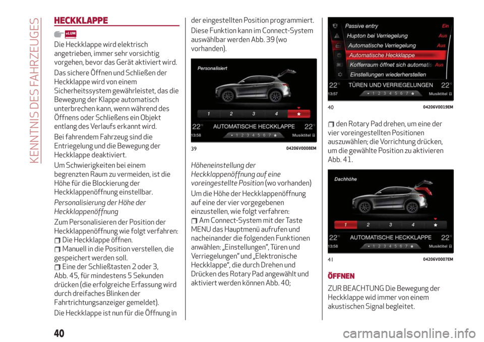 Alfa Romeo Stelvio 2019 Betriebsanleitung (in German) HECKKLAPPE
Die Heckklappe wird elektrisch
angetrieben, immer sehr vorsichtig
vorgehen, bevor das Gerät aktiviert wird.
Das sichere Öffnen und Schließen der
Heckklappe wird von einem
Sicherheitssyst Alfa Romeo Stelvio 2019 Betriebsanleitung (in German) HECKKLAPPE
Die Heckklappe wird elektrisch
angetrieben, immer sehr vorsichtig
vorgehen, bevor das Gerät aktiviert wird.
Das sichere Öffnen und Schließen der
Heckklappe wird von einem
Sicherheitssyst