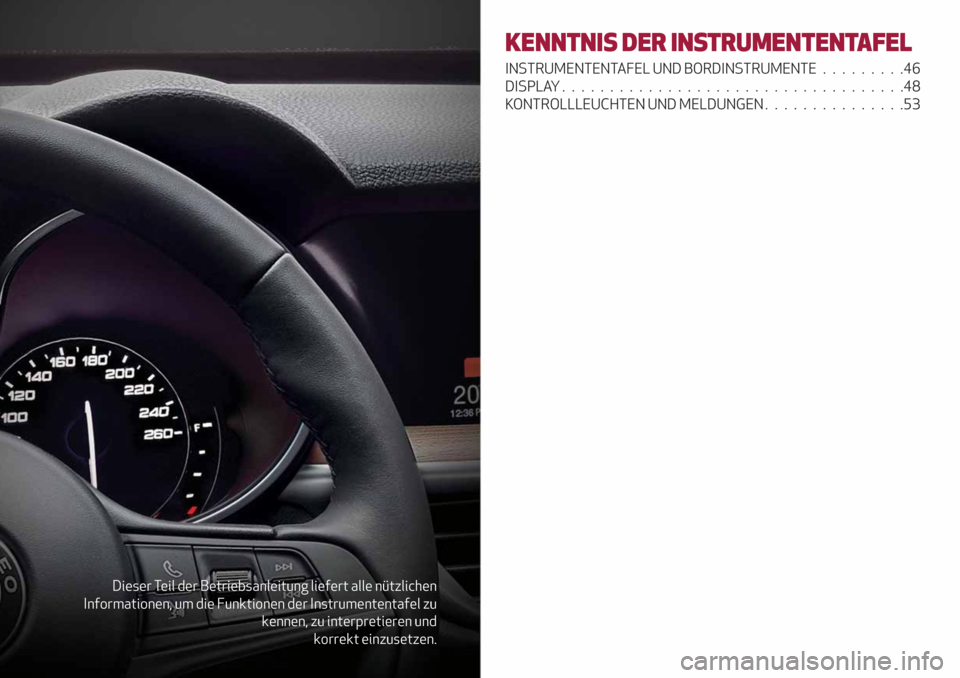 Alfa Romeo Stelvio 2019 Betriebsanleitung (in German) Dieser Teil der Betriebsanleitung liefert alle nützlichen
Informationen, um die Funktionen der Instrumententafel zu
kennen, zu interpretieren und
korrekt einzusetzen.
KENNTNIS DER INSTRUMENTENTAFEL
I Alfa Romeo Stelvio 2019 Betriebsanleitung (in German) Dieser Teil der Betriebsanleitung liefert alle nützlichen
Informationen, um die Funktionen der Instrumententafel zu
kennen, zu interpretieren und
korrekt einzusetzen.
KENNTNIS DER INSTRUMENTENTAFEL
I