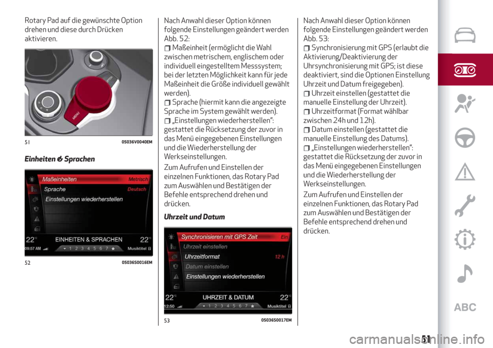 Alfa Romeo Stelvio 2019  Betriebsanleitung (in German) Rotary Pad auf die gewünschte Option
drehen und diese durch Drücken
aktivieren.
Einheiten & SprachenNach Anwahl dieser Option können
folgende Einstellungen geändert werden
Abb. 52:
Maßeinheit (er