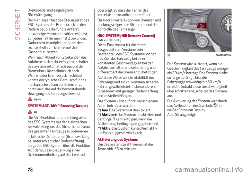 Alfa Romeo Stelvio 2019  Betriebsanleitung (in German) Bremspedal und eingelegtem
Rückwärtsgang.
Beim Anlassen hält das Steuergerät des
ESC-Systems den Bremsdruck an den
Rädern bei, bis die für die Anfahrt
notwendige Motordrehzahl erreicht ist,
auf 