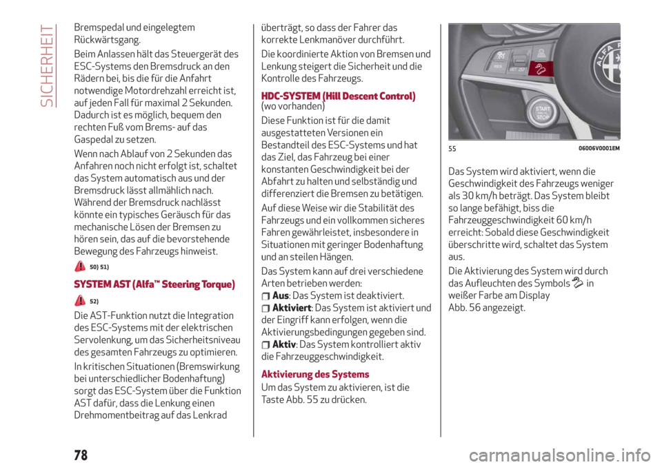 Alfa Romeo Stelvio 2019 Betriebsanleitung (in German) Bremspedal und eingelegtem
Rückwärtsgang.
Beim Anlassen hält das Steuergerät des
ESC-Systems den Bremsdruck an den
Rädern bei, bis die für die Anfahrt
notwendige Motordrehzahl erreicht ist,
auf Alfa Romeo Stelvio 2019 Betriebsanleitung (in German) Bremspedal und eingelegtem
Rückwärtsgang.
Beim Anlassen hält das Steuergerät des
ESC-Systems den Bremsdruck an den
Rädern bei, bis die für die Anfahrt
notwendige Motordrehzahl erreicht ist,
auf