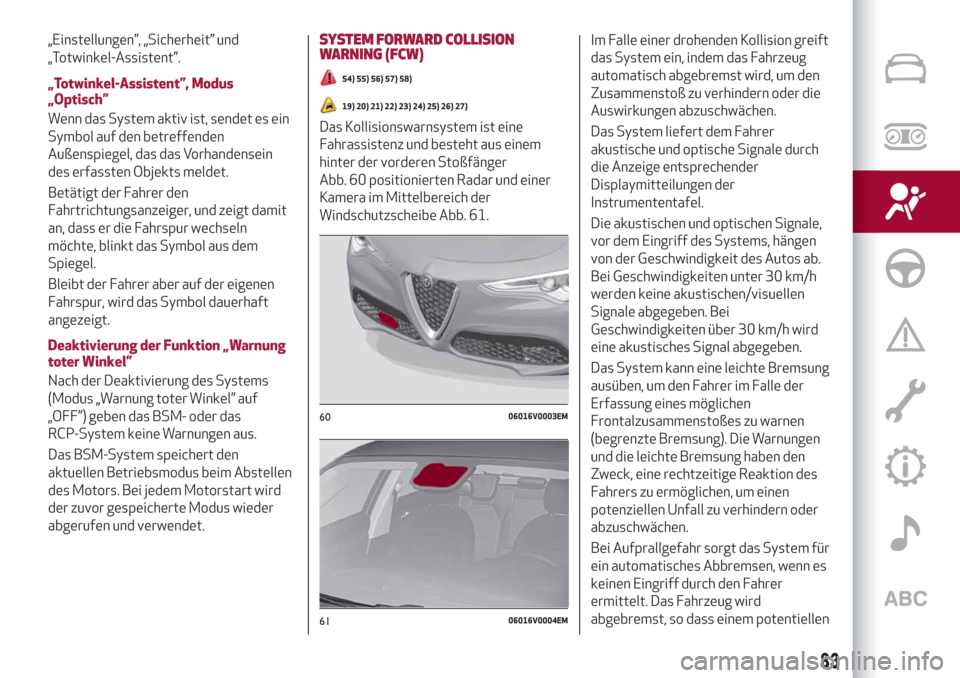 Alfa Romeo Stelvio 2019 Betriebsanleitung (in German) „Einstellungen”, „Sicherheit” und
„Totwinkel-Assistent”.
„Totwinkel-Assistent”, Modus
„Optisch”
Wenn das System aktiv ist, sendet es ein
Symbol auf den betreffenden
Außenspiegel, Alfa Romeo Stelvio 2019 Betriebsanleitung (in German) „Einstellungen”, „Sicherheit” und
„Totwinkel-Assistent”.
„Totwinkel-Assistent”, Modus
„Optisch”
Wenn das System aktiv ist, sendet es ein
Symbol auf den betreffenden
Außenspiegel,