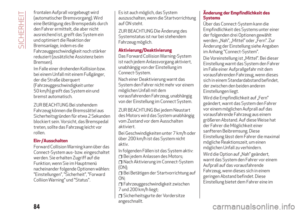 Alfa Romeo Stelvio 2019  Betriebsanleitung (in German) frontalen Aufprall vorgebeugt wird
(automatischer Bremsvorgang). Wird
eine Betätigung des Bremspedals durch
den Fahrer ermittelt, die aber nicht
ausreichend ist, greift das System ein
und optimiert d