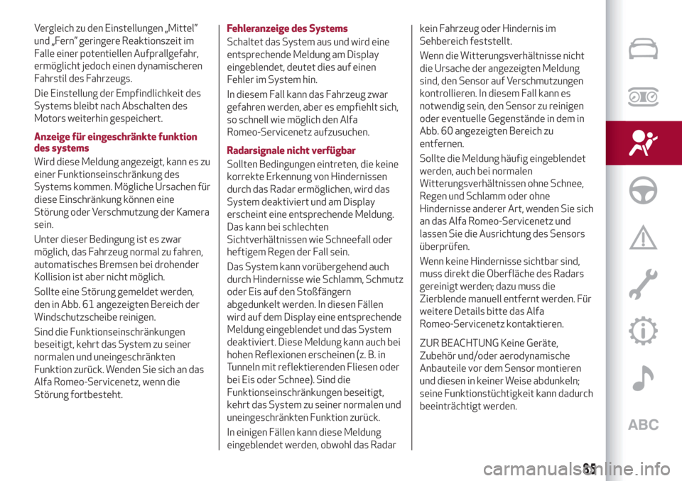 Alfa Romeo Stelvio 2019  Betriebsanleitung (in German) Vergleich zu den Einstellungen „Mittel”
und „Fern” geringere Reaktionszeit im
Falle einer potentiellen Aufprallgefahr,
ermöglicht jedoch einen dynamischeren
Fahrstil des Fahrzeugs.
Die Einste