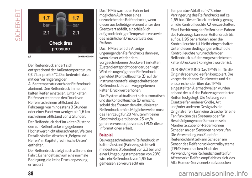 Alfa Romeo Stelvio 2019  Betriebsanleitung (in German) Der Reifendruck ändert sich
entsprechend der Außentemperatur um
0,07 bar pro 6,5 °C. Das bedeutet, dass
mit der Verringerung der
Außentemperatur auch der Reifendruck
abnimmt. Den Reifendruck immer