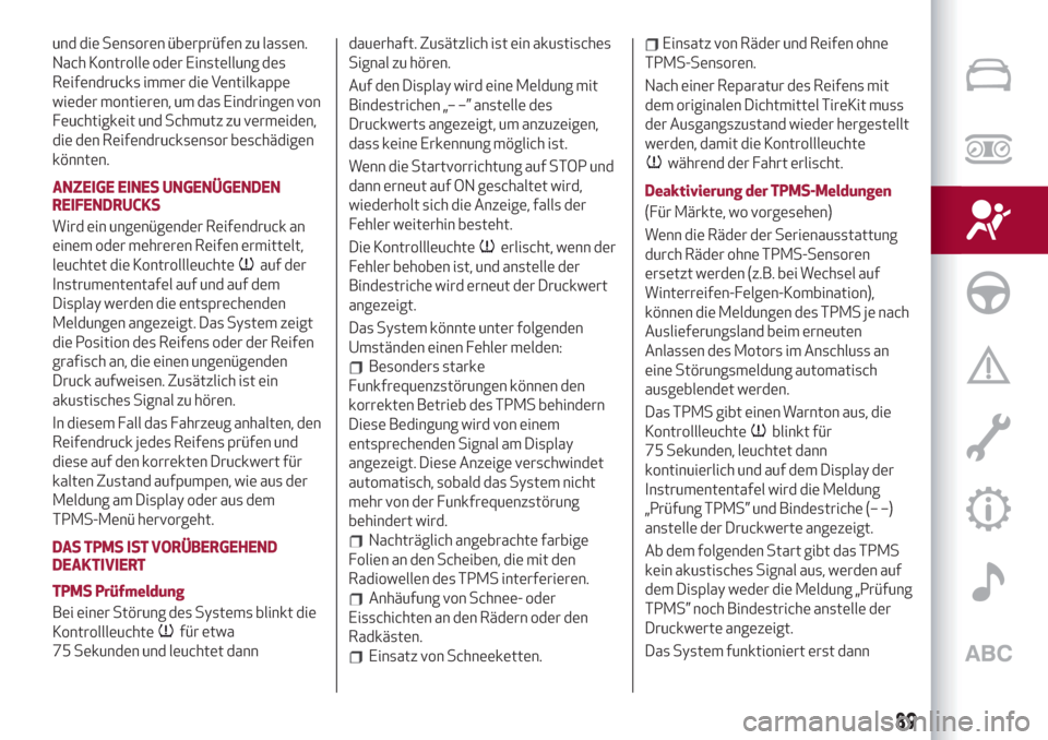 Alfa Romeo Stelvio 2019  Betriebsanleitung (in German) und die Sensoren überprüfen zu lassen.
Nach Kontrolle oder Einstellung des
Reifendrucks immer die Ventilkappe
wieder montieren, um das Eindringen von
Feuchtigkeit und Schmutz zu vermeiden,
die den R