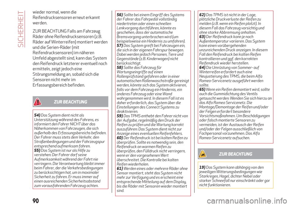 Alfa Romeo Stelvio 2019  Betriebsanleitung (in German) wieder normal, wenn die
Reifendrucksensoren erneut erkannt
werden.
ZUR BEACHTUNG Falls am Fahrzeug
Räder ohne Reifendrucksensoren (z.B.
Räder auf Winterreifen) montiert werden
und die Serien-Räder 
