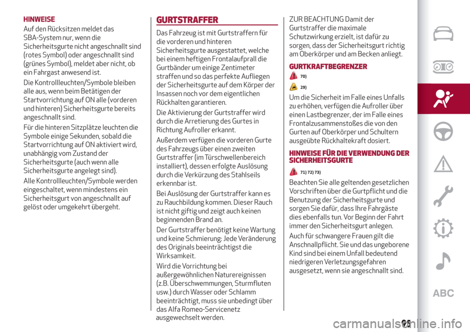 Alfa Romeo Stelvio 2019  Betriebsanleitung (in German) HINWEISE
Auf den Rücksitzen meldet das
SBA-System nur, wenn die
Sicherheitsgurte nicht angeschnallt sind
(rotes Symbol) oder angeschnallt sind
(grünes Symbol), meldet aber nicht, ob
ein Fahrgast anw