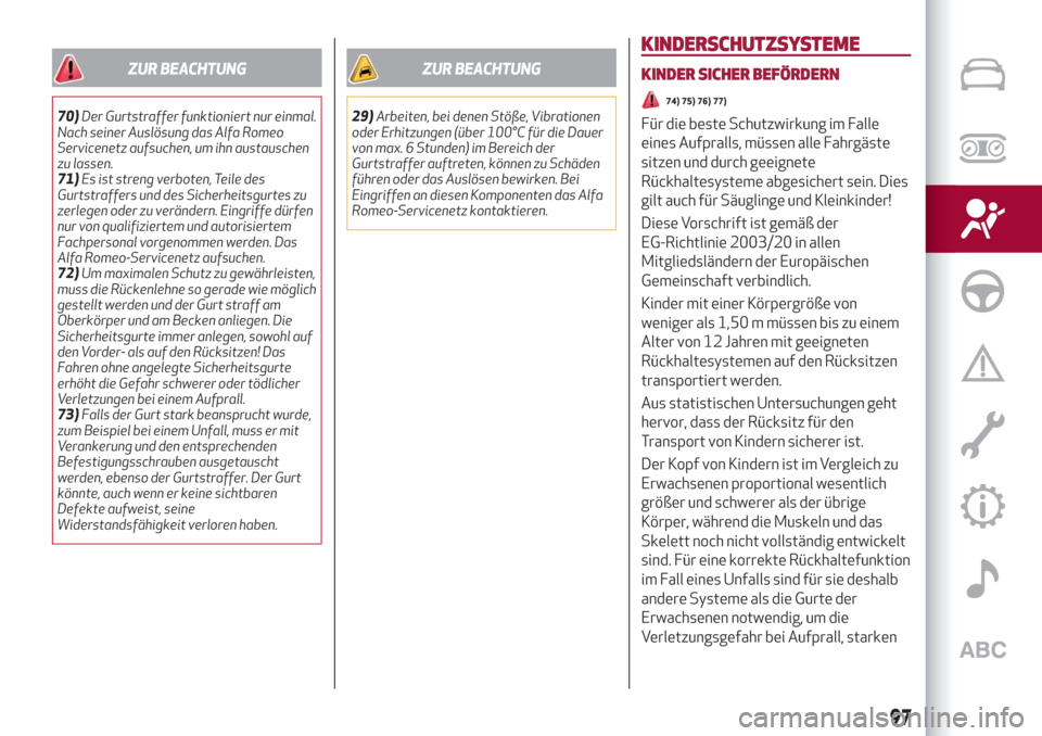Alfa Romeo Stelvio 2019  Betriebsanleitung (in German) ZUR BEACHTUNG
70)Der Gurtstraffer funktioniert nur einmal.
Nach seiner Auslösung das Alfa Romeo
Servicenetz aufsuchen, um ihn austauschen
zu lassen.
71)Es ist streng verboten, Teile des
Gurtstraffers