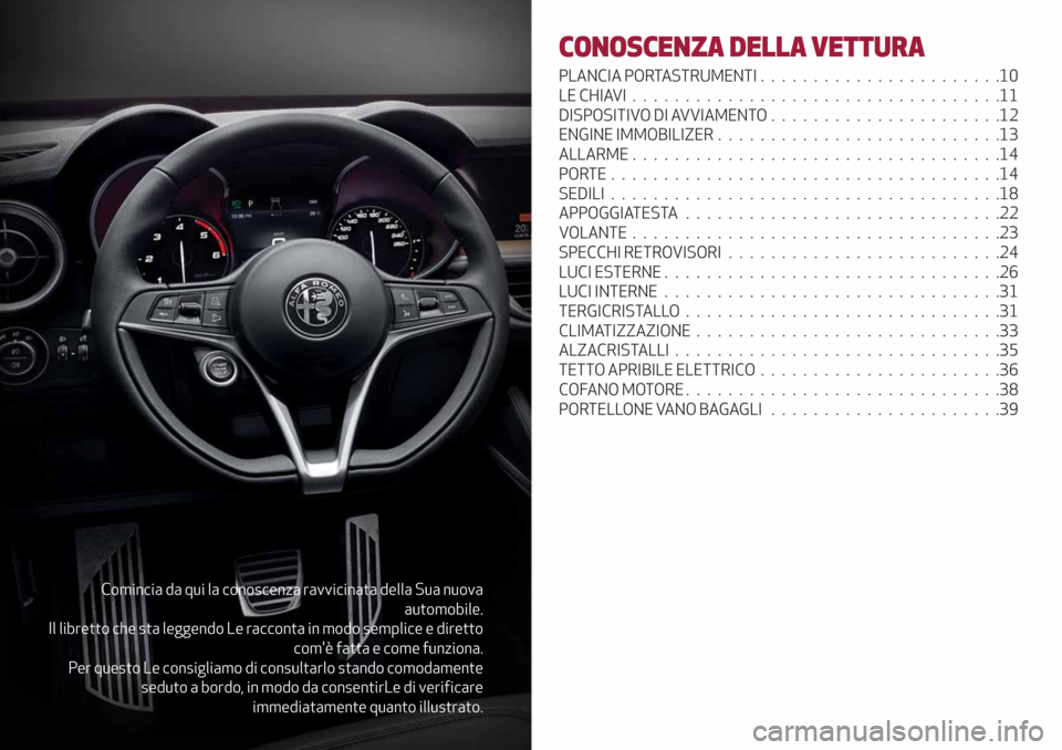 Alfa Romeo Stelvio 2019  Manuale del proprietario (in Italian) Comincia da qui la conoscenza ravvicinata della Sua nuova
automobile.
Il libretto che sta leggendo Le racconta in modo semplice e diretto
comè fatta e come funziona.
Per questo Le consigliamo di con