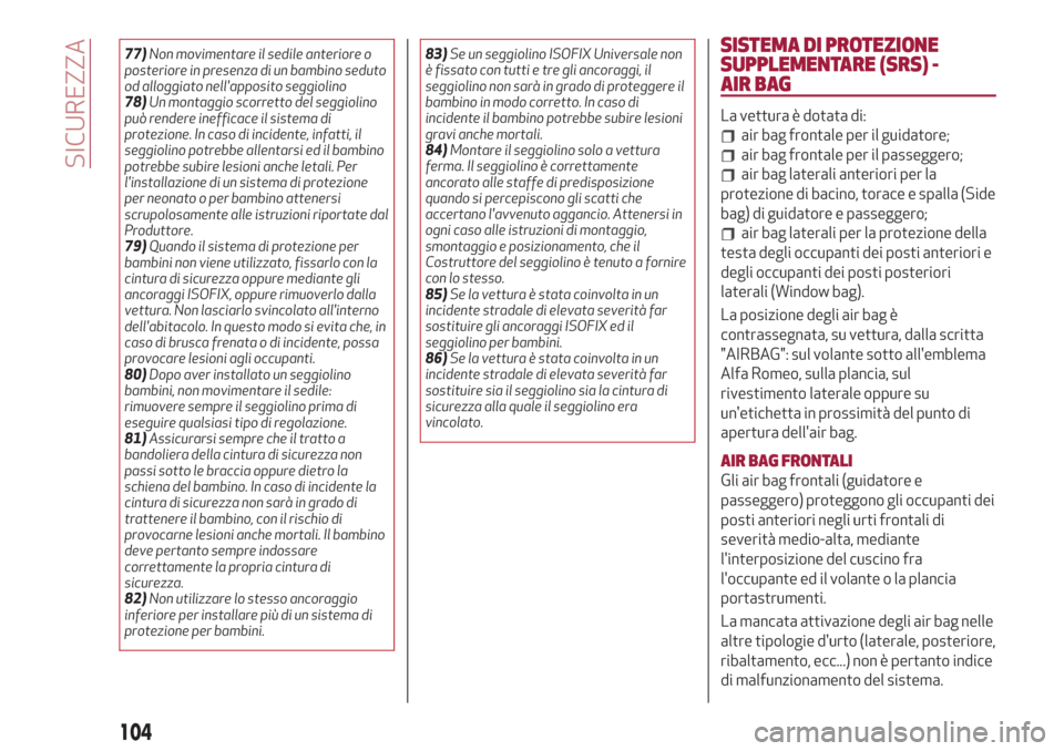Alfa Romeo Stelvio 2019  Manuale del proprietario (in Italian) 77)Non movimentare il sedile anteriore o
posteriore in presenza di un bambino seduto
od alloggiato nellapposito seggiolino
78)Un montaggio scorretto del seggiolino
può rendere inefficace il sistema 