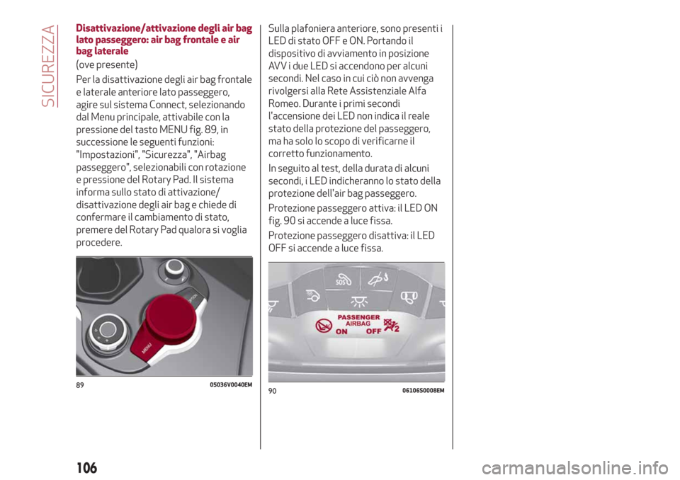 Alfa Romeo Stelvio 2019 Manuale del proprietario (in Italian) Disattivazione/attivazione degli air bag
lato passeggero: air bag frontale e air
bag laterale
(ove presente)
Per la disattivazione degli air bag frontale
e laterale anteriore lato passeggero,
agire su Alfa Romeo Stelvio 2019 Manuale del proprietario (in Italian) Disattivazione/attivazione degli air bag
lato passeggero: air bag frontale e air
bag laterale
(ove presente)
Per la disattivazione degli air bag frontale
e laterale anteriore lato passeggero,
agire su
