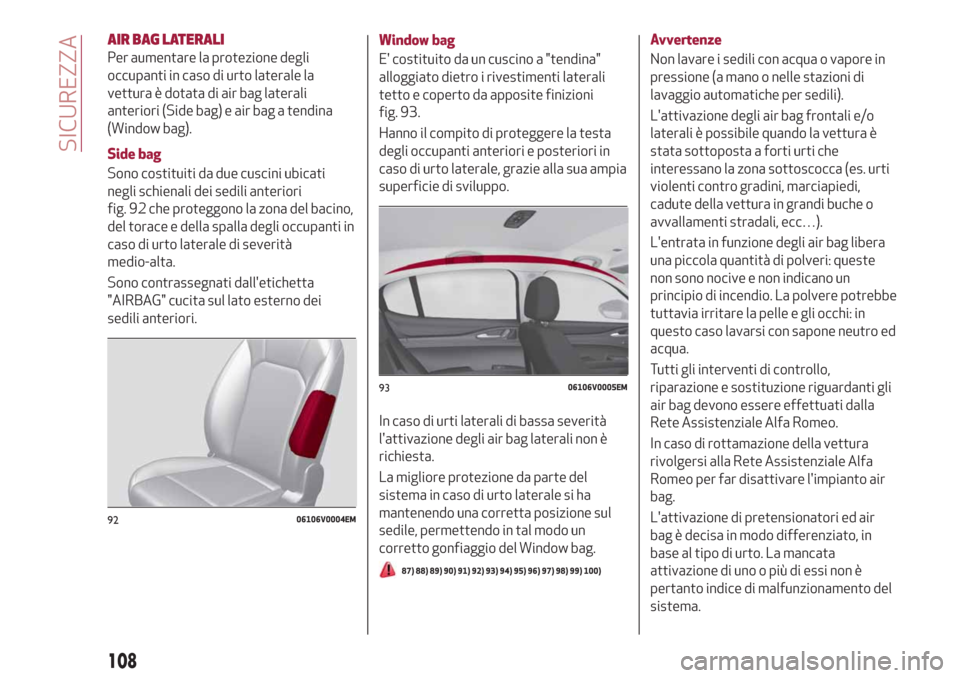 Alfa Romeo Stelvio 2019 Manuale del proprietario (in Italian) AIR BAG LATERALI
Per aumentare la protezione degli
occupanti in caso di urto laterale la
vettura è dotata di air bag laterali
anteriori (Side bag) e air bag a tendina
(Window bag).
Side bag
Sono cost Alfa Romeo Stelvio 2019 Manuale del proprietario (in Italian) AIR BAG LATERALI
Per aumentare la protezione degli
occupanti in caso di urto laterale la
vettura è dotata di air bag laterali
anteriori (Side bag) e air bag a tendina
(Window bag).
Side bag
Sono cost