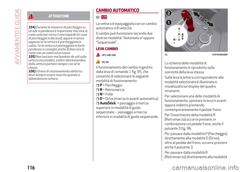 Alfa Romeo Stelvio 2019  Manuale del proprietario (in Italian) ATTENZIONE
104)Durante le manovre di parcheggio su
strade in pendenza è importante sterzare le
ruote anteriori verso il marciapiede (in caso
di parcheggio in discesa), oppure in senso
opposto se la v