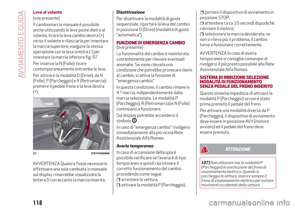 Alfa Romeo Stelvio 2019 Manuale del proprietario (in Italian) Leve al volante
(ove presente)
Il cambiomarcia manuale è possibile
anche utilizzando le leve poste dietro al
volante, tirare la leva cambio destra (+)
verso il volante e rilasciarla per innestare
la Alfa Romeo Stelvio 2019 Manuale del proprietario (in Italian) Leve al volante
(ove presente)
Il cambiomarcia manuale è possibile
anche utilizzando le leve poste dietro al
volante, tirare la leva cambio destra (+)
verso il volante e rilasciarla per innestare
la