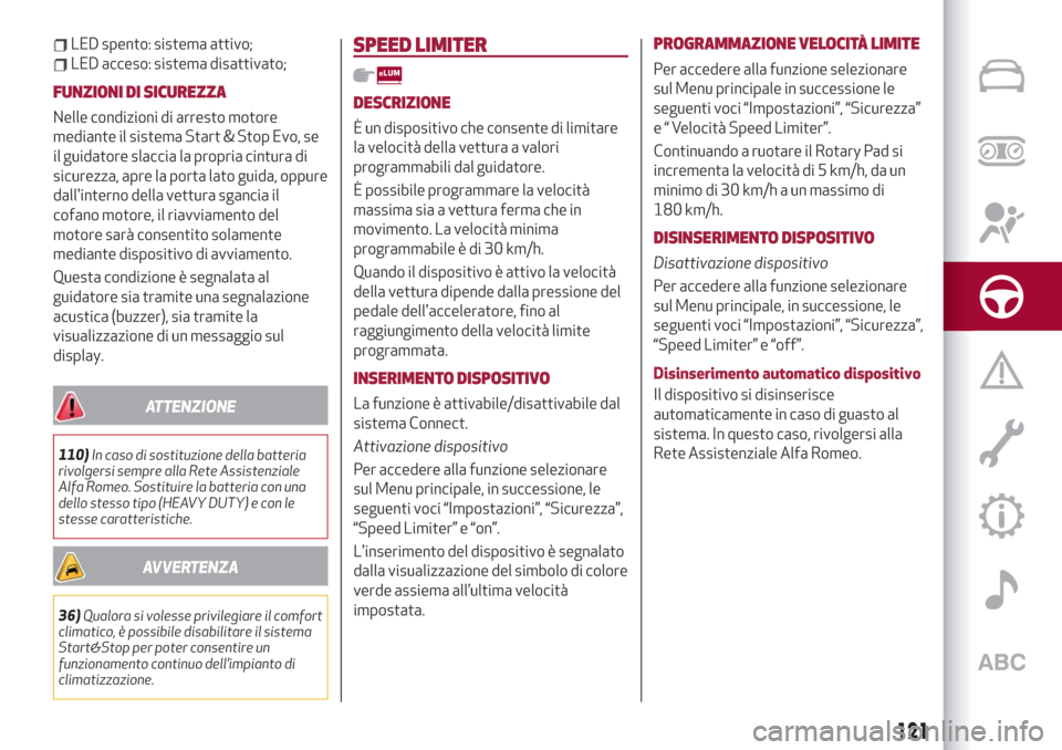 Alfa Romeo Stelvio 2019  Manuale del proprietario (in Italian) LED spento: sistema attivo;
LED acceso: sistema disattivato;
FUNZIONI DI SICUREZZA
Nelle condizioni di arresto motore
mediante il sistema Start & Stop Evo, se
il guidatore slaccia la propria cintura d