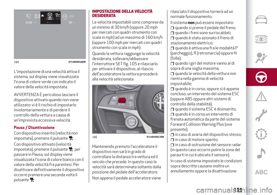 Alfa Romeo Stelvio 2019 Manuale del proprietario (in Italian) Limpostazione di una velocità attiva il
sistema, sul display viene visualizzata
licona di colore verde con indicato il
valore della velocità impostata.
AVVERTENZA È pericoloso lasciare il
disposi Alfa Romeo Stelvio 2019 Manuale del proprietario (in Italian) Limpostazione di una velocità attiva il
sistema, sul display viene visualizzata
licona di colore verde con indicato il
valore della velocità impostata.
AVVERTENZA È pericoloso lasciare il
disposi