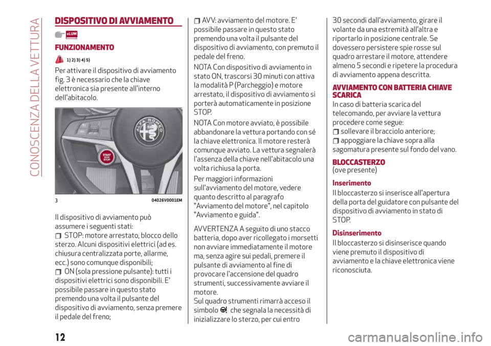 Alfa Romeo Stelvio 2019  Manuale del proprietario (in Italian) DISPOSITIVO DI AVVIAMENTO
FUNZIONAMENTO
1) 2) 3) 4) 5)
Per attivare il dispositivo di avviamento
fig. 3 è necessario che la chiave
elettronica sia presente allinterno
dellabitacolo.
Il dispositivo 