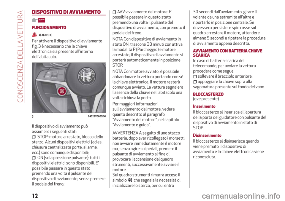Alfa Romeo Stelvio 2019 Manuale del proprietario (in Italian) DISPOSITIVO DI AVVIAMENTO
FUNZIONAMENTO
1) 2) 3) 4) 5)
Per attivare il dispositivo di avviamento
fig. 3 è necessario che la chiave
elettronica sia presente allinterno
dellabitacolo.
Il dispositivo Alfa Romeo Stelvio 2019 Manuale del proprietario (in Italian) DISPOSITIVO DI AVVIAMENTO
FUNZIONAMENTO
1) 2) 3) 4) 5)
Per attivare il dispositivo di avviamento
fig. 3 è necessario che la chiave
elettronica sia presente allinterno
dellabitacolo.
Il dispositivo