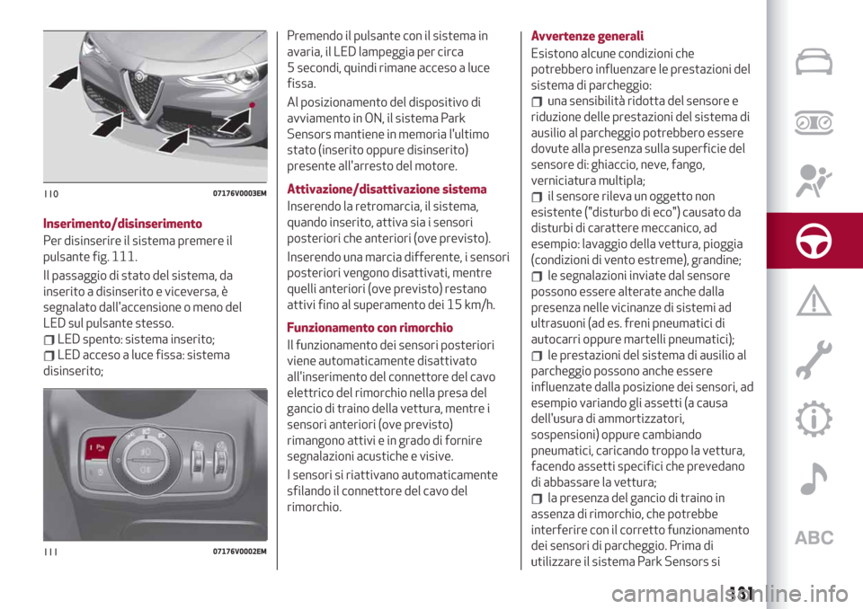 Alfa Romeo Stelvio 2019  Manuale del proprietario (in Italian) Inserimento/disinserimento
Per disinserire il sistema premere il
pulsante fig. 111.
Il passaggio di stato del sistema, da
inserito a disinserito e viceversa, è
segnalato dallaccensione o meno del
LE