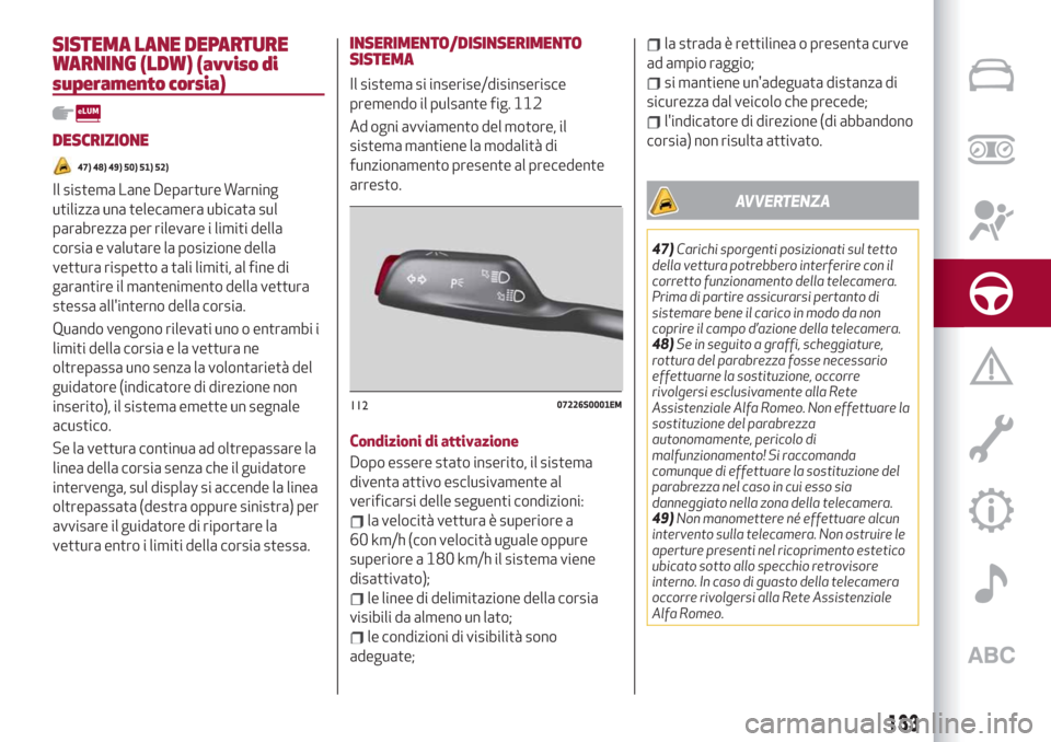 Alfa Romeo Stelvio 2019 Manuale del proprietario (in Italian) SISTEMA LANE DEPARTURE
WARNING (LDW) (avviso di
superamento corsia)
DESCRIZIONE
47) 48) 49) 50) 51) 52)
Il sistema Lane Departure Warning
utilizza una telecamera ubicata sul
parabrezza per rilevare i Alfa Romeo Stelvio 2019 Manuale del proprietario (in Italian) SISTEMA LANE DEPARTURE
WARNING (LDW) (avviso di
superamento corsia)
DESCRIZIONE
47) 48) 49) 50) 51) 52)
Il sistema Lane Departure Warning
utilizza una telecamera ubicata sul
parabrezza per rilevare i