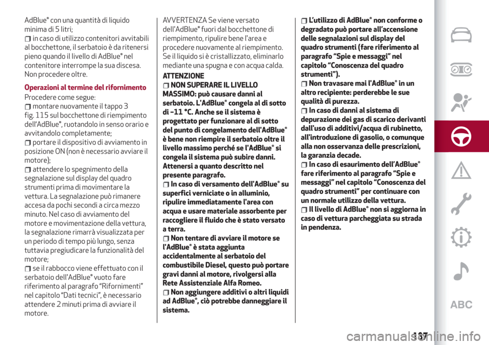 Alfa Romeo Stelvio 2019  Manuale del proprietario (in Italian) AdBlue® con una quantità di liquido
minima di 5 litri;
in caso di utilizzo contenitori avvitabili
al bocchettone, il serbatoio è da ritenersi
pieno quando il livello di AdBlue® nel
contenitore int