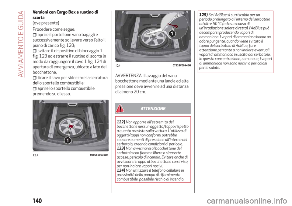Alfa Romeo Stelvio 2019  Manuale del proprietario (in Italian) Versioni con Cargo Box e ruotino di
scorta
(ove presente)
Procedere come segue:
aprire il portellone vano bagagli e
successivamente sollevare verso l’alto il
piano di carico fig. 120;
svitare il dis