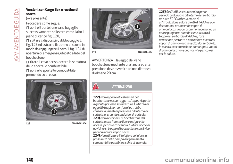 Alfa Romeo Stelvio 2019 Manuale del proprietario (in Italian) Versioni con Cargo Box e ruotino di
scorta
(ove presente)
Procedere come segue:
aprire il portellone vano bagagli e
successivamente sollevare verso l’alto il
piano di carico fig. 120;
svitare il dis Alfa Romeo Stelvio 2019 Manuale del proprietario (in Italian) Versioni con Cargo Box e ruotino di
scorta
(ove presente)
Procedere come segue:
aprire il portellone vano bagagli e
successivamente sollevare verso l’alto il
piano di carico fig. 120;
svitare il dis