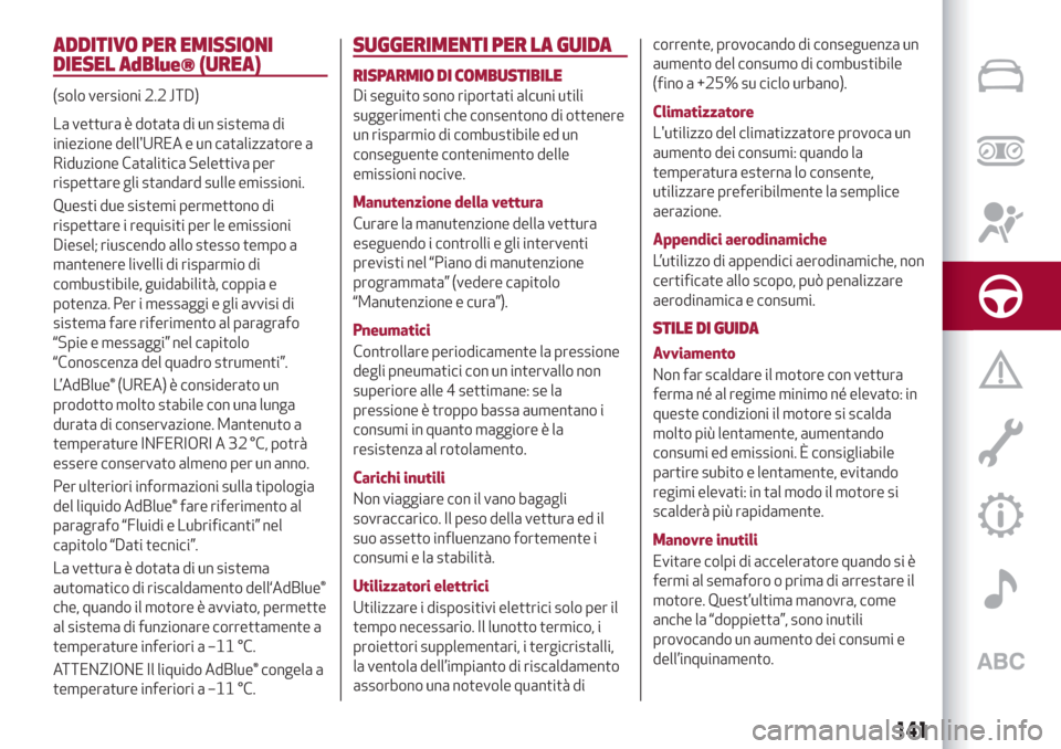 Alfa Romeo Stelvio 2019  Manuale del proprietario (in Italian) ADDITIVO PER EMISSIONI
DIESEL AdBlue® (UREA)
(solo versioni 2.2 JTD)
La vettura è dotata di un sistema di
iniezione dellUREA e un catalizzatore a
Riduzione Catalitica Selettiva per
rispettare gli s