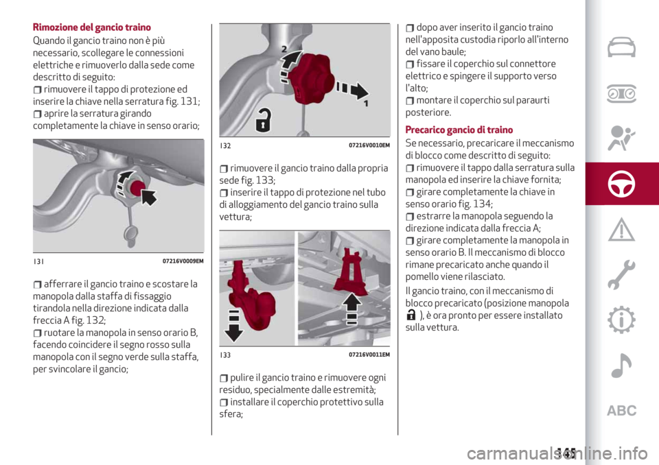 Alfa Romeo Stelvio 2019 Manuale del proprietario (in Italian) Rimozione del gancio traino
Quando il gancio traino non è più
necessario, scollegare le connessioni
elettriche e rimuoverlo dalla sede come
descritto di seguito:
rimuovere il tappo di protezione ed
Alfa Romeo Stelvio 2019 Manuale del proprietario (in Italian) Rimozione del gancio traino
Quando il gancio traino non è più
necessario, scollegare le connessioni
elettriche e rimuoverlo dalla sede come
descritto di seguito:
rimuovere il tappo di protezione ed