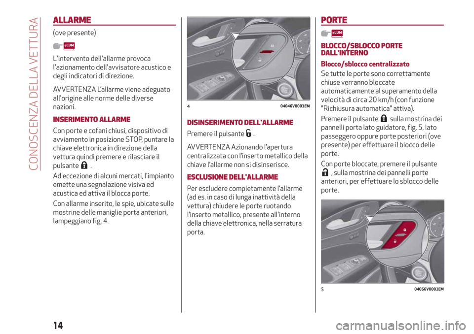 Alfa Romeo Stelvio 2019 Manuale del proprietario (in Italian) ALLARME
(ove presente)
Lintervento dellallarme provoca
lazionamento dellavvisatore acustico e
degli indicatori di direzione.
AVVERTENZA L’allarme viene adeguato
allorigine alle norme delle dive Alfa Romeo Stelvio 2019 Manuale del proprietario (in Italian) ALLARME
(ove presente)
Lintervento dellallarme provoca
lazionamento dellavvisatore acustico e
degli indicatori di direzione.
AVVERTENZA L’allarme viene adeguato
allorigine alle norme delle dive