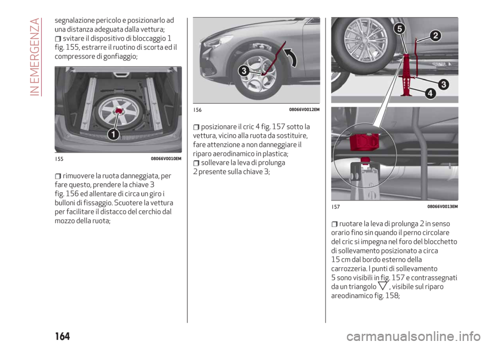Alfa Romeo Stelvio 2019  Manuale del proprietario (in Italian) segnalazione pericolo e posizionarlo ad
una distanza adeguata dalla vettura;
svitare il dispositivo di bloccaggio 1
fig. 155, estrarre il ruotino di scorta ed il
compressore di gonfiaggio;
rimuovere l