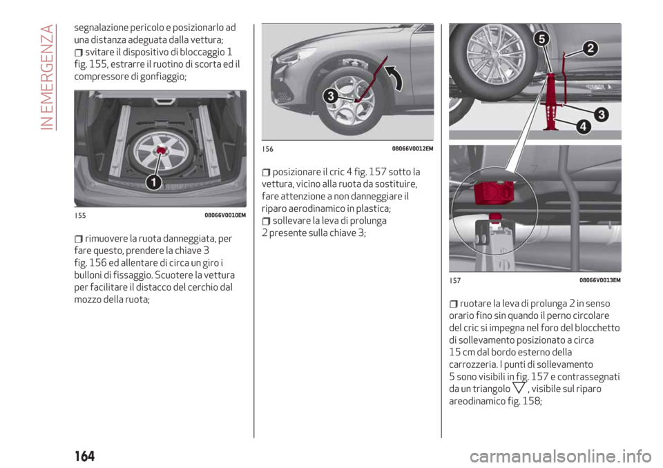 Alfa Romeo Stelvio 2019 Manuale del proprietario (in Italian) segnalazione pericolo e posizionarlo ad
una distanza adeguata dalla vettura;
svitare il dispositivo di bloccaggio 1
fig. 155, estrarre il ruotino di scorta ed il
compressore di gonfiaggio;
rimuovere l Alfa Romeo Stelvio 2019 Manuale del proprietario (in Italian) segnalazione pericolo e posizionarlo ad
una distanza adeguata dalla vettura;
svitare il dispositivo di bloccaggio 1
fig. 155, estrarre il ruotino di scorta ed il
compressore di gonfiaggio;
rimuovere l