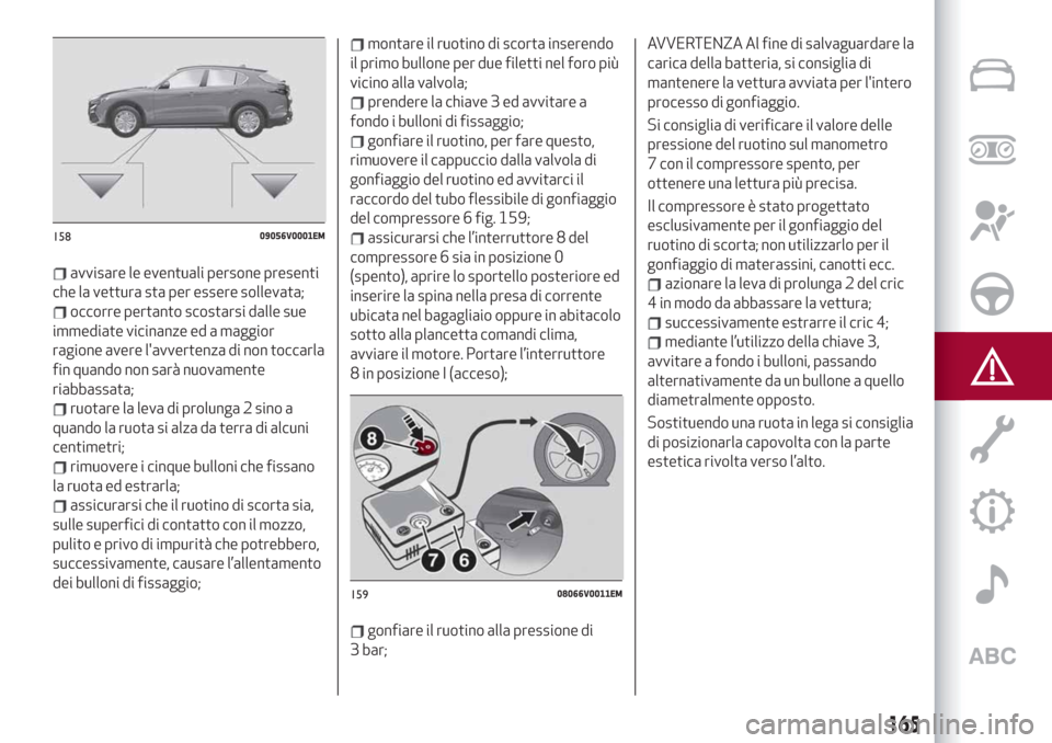 Alfa Romeo Stelvio 2019  Manuale del proprietario (in Italian) avvisare le eventuali persone presenti
che la vettura sta per essere sollevata;
occorre pertanto scostarsi dalle sue
immediate vicinanze ed a maggior
ragione avere lavvertenza di non toccarla
fin qua