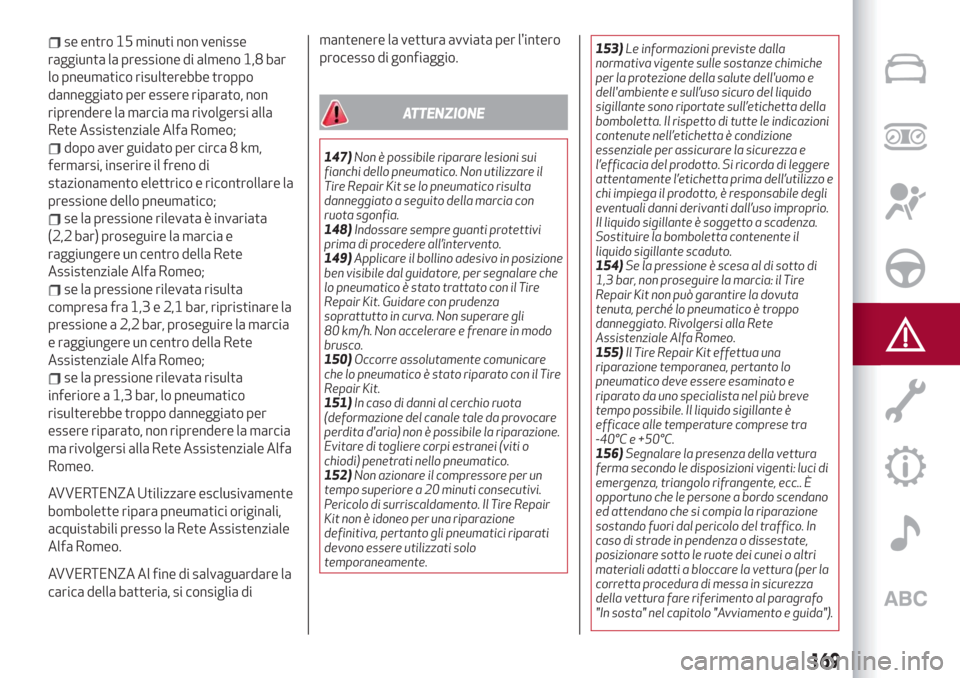 Alfa Romeo Stelvio 2019  Manuale del proprietario (in Italian) se entro 15 minuti non venisse
raggiunta la pressione di almeno 1,8 bar
lo pneumatico risulterebbe troppo
danneggiato per essere riparato, non
riprendere la marcia ma rivolgersi alla
Rete Assistenzial