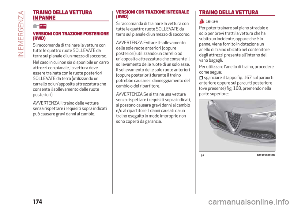 Alfa Romeo Stelvio 2019  Manuale del proprietario (in Italian) TRAINO DELLA VETTURA
IN PANNE
VERSIONI CON TRAZIONE POSTERIORE
(RWD)
Si raccomanda di trainare la vettura con
tutte le quattro ruote SOLLEVATE da
terra sul pianale di un mezzo di soccorso.
Nel caso in