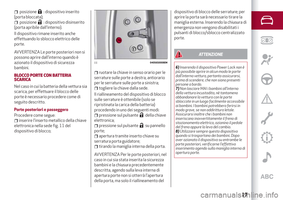 Alfa Romeo Stelvio 2019 Manuale del proprietario (in Italian) posizione: dispositivo inserito
(porta bloccata);
posizione: dispositivo disinserito
(porta apribile dallinterno).
Il dispositivo rimane inserito anche
effettuando lo sblocco elettrico delle
porte.
A Alfa Romeo Stelvio 2019 Manuale del proprietario (in Italian) posizione: dispositivo inserito
(porta bloccata);
posizione: dispositivo disinserito
(porta apribile dallinterno).
Il dispositivo rimane inserito anche
effettuando lo sblocco elettrico delle
porte.
A