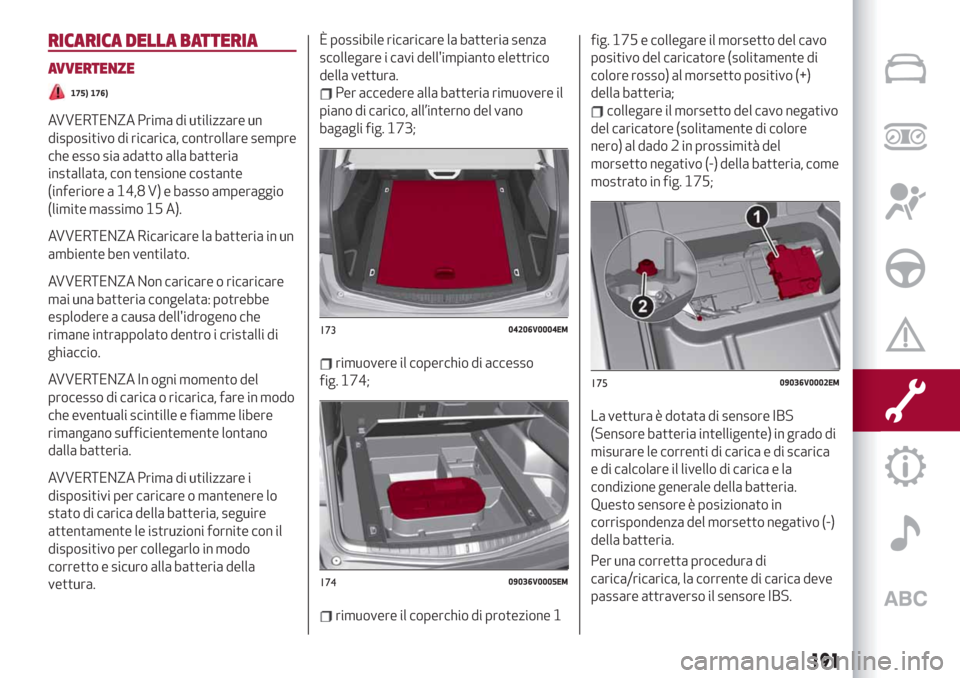 Alfa Romeo Stelvio 2019 Manuale del proprietario (in Italian) RICARICA DELLA BATTERIA
AVVERTENZE
175) 176)
AVVERTENZA Prima di utilizzare un
dispositivo di ricarica, controllare sempre
che esso sia adatto alla batteria
installata, con tensione costante
(inferior Alfa Romeo Stelvio 2019 Manuale del proprietario (in Italian) RICARICA DELLA BATTERIA
AVVERTENZE
175) 176)
AVVERTENZA Prima di utilizzare un
dispositivo di ricarica, controllare sempre
che esso sia adatto alla batteria
installata, con tensione costante
(inferior