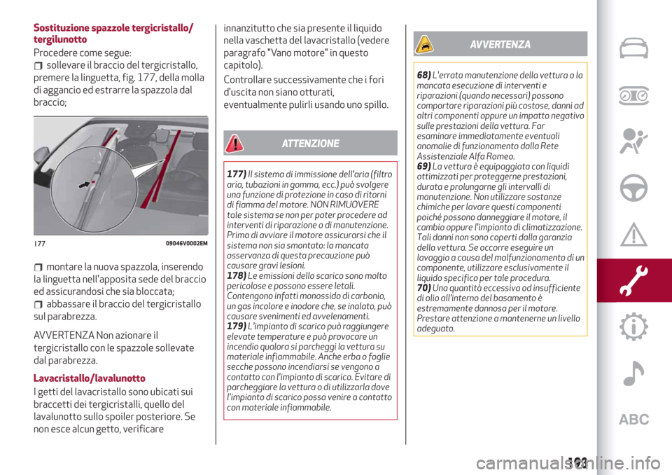 Alfa Romeo Stelvio 2019 Manuale del proprietario (in Italian) Sostituzione spazzole tergicristallo/
tergilunotto
Procedere come segue:
sollevare il braccio del tergicristallo,
premere la linguetta, fig. 177, della molla
di aggancio ed estrarre la spazzola dal
br Alfa Romeo Stelvio 2019 Manuale del proprietario (in Italian) Sostituzione spazzole tergicristallo/
tergilunotto
Procedere come segue:
sollevare il braccio del tergicristallo,
premere la linguetta, fig. 177, della molla
di aggancio ed estrarre la spazzola dal
br