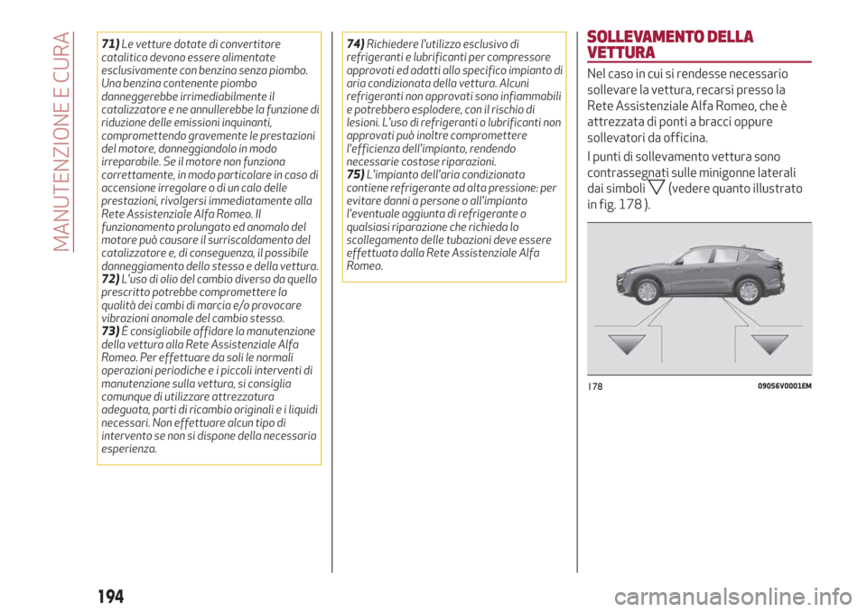 Alfa Romeo Stelvio 2019  Manuale del proprietario (in Italian) 71)Le vetture dotate di convertitore
catalitico devono essere alimentate
esclusivamente con benzina senza piombo.
Una benzina contenente piombo
danneggerebbe irrimediabilmente il
catalizzatore e ne an