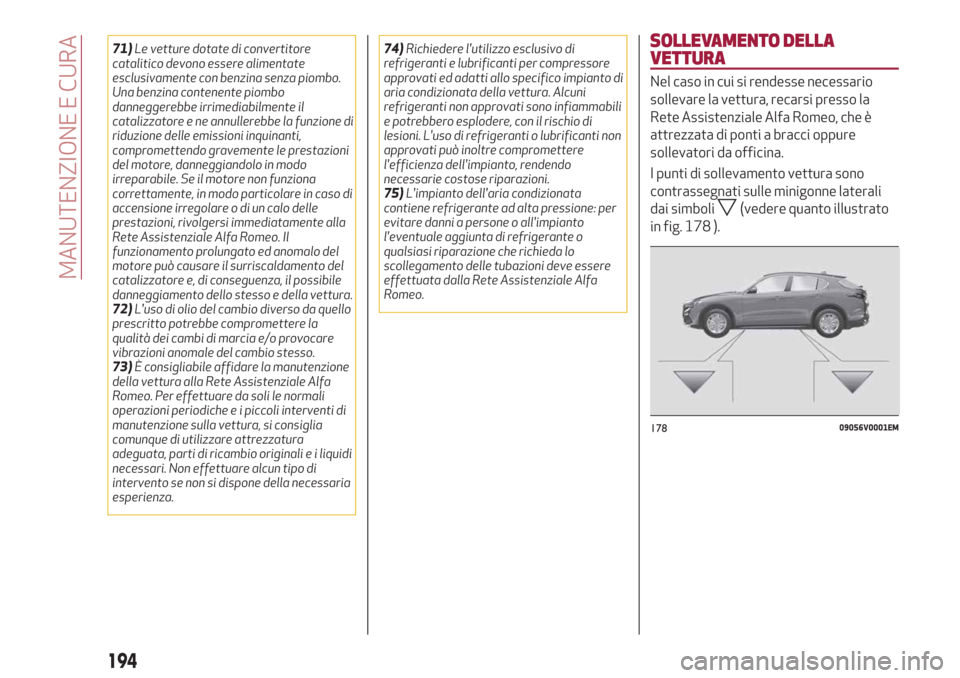 Alfa Romeo Stelvio 2019 Manuale del proprietario (in Italian) 71)Le vetture dotate di convertitore
catalitico devono essere alimentate
esclusivamente con benzina senza piombo.
Una benzina contenente piombo
danneggerebbe irrimediabilmente il
catalizzatore e ne an Alfa Romeo Stelvio 2019 Manuale del proprietario (in Italian) 71)Le vetture dotate di convertitore
catalitico devono essere alimentate
esclusivamente con benzina senza piombo.
Una benzina contenente piombo
danneggerebbe irrimediabilmente il
catalizzatore e ne an