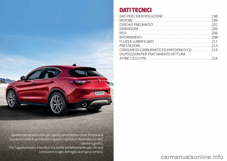 Alfa Romeo Stelvio 2019  Manuale del proprietario (in Italian) Quanto può essere utile per capire comè fatta e come funziona la
Sua automobile è contenuto in questo capitolo e illustrato con dati,
tabelle e grafici.
Per lappassionato, il tecnico, ma anche se