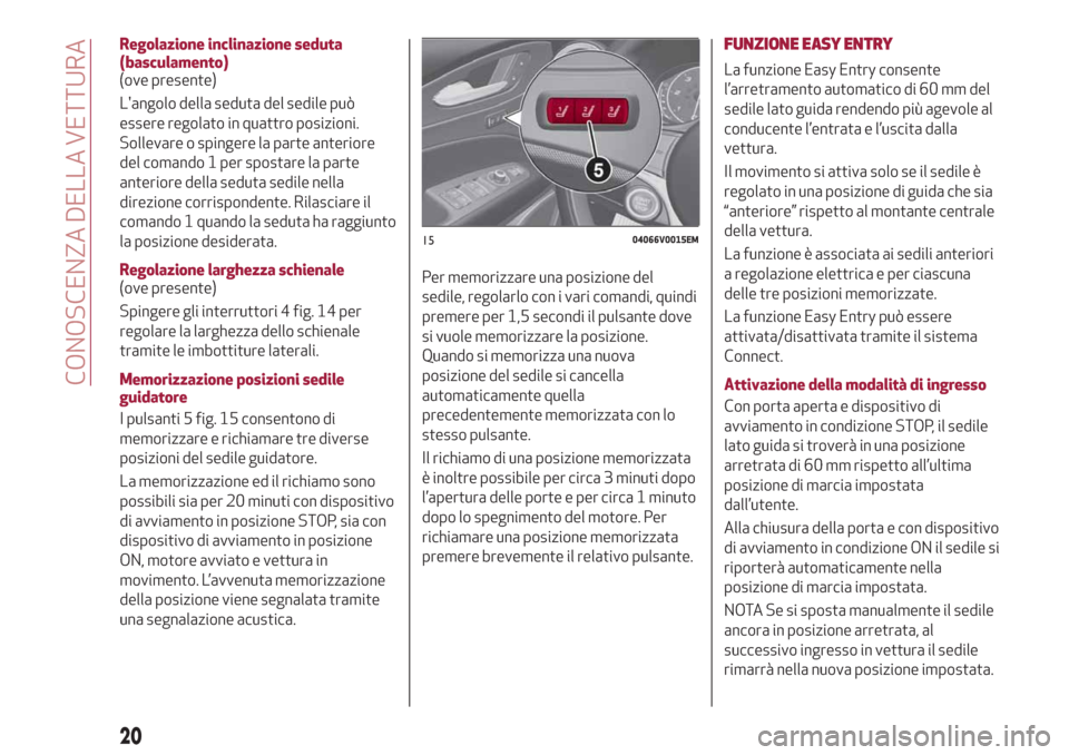 Alfa Romeo Stelvio 2019  Manuale del proprietario (in Italian) Regolazione inclinazione seduta
(basculamento)
(ove presente)
Langolo della seduta del sedile può
essere regolato in quattro posizioni.
Sollevare o spingere la parte anteriore
del comando 1 per spos