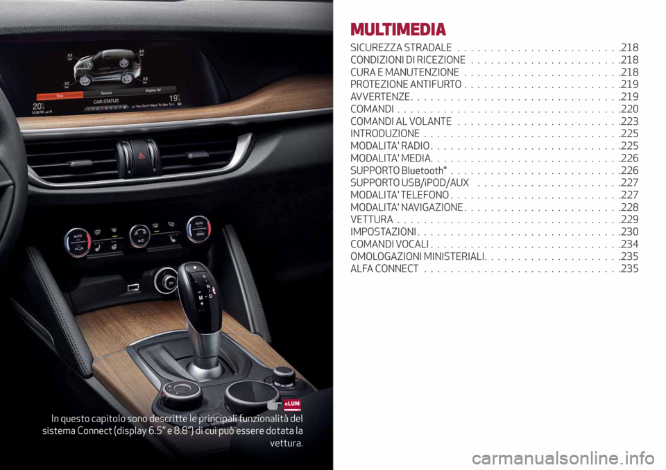 Alfa Romeo Stelvio 2019 Manuale del proprietario (in Italian) In questo capitolo sono descritte le principali funzionalità del
sistema Connect (display 6.5” e 8.8”) di cui può essere dotata la
vettura.
MULTIMEDIA
SICUREZZA STRADALE . ...................... Alfa Romeo Stelvio 2019 Manuale del proprietario (in Italian) In questo capitolo sono descritte le principali funzionalità del
sistema Connect (display 6.5” e 8.8”) di cui può essere dotata la
vettura.
MULTIMEDIA
SICUREZZA STRADALE . ......................