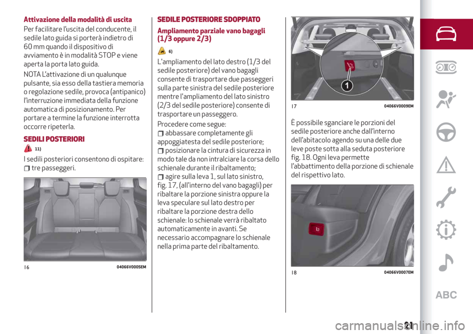 Alfa Romeo Stelvio 2019  Manuale del proprietario (in Italian) Attivazione della modalità di uscita
Per facilitare l’uscita del conducente, il
sedile lato guida si porterà indietro di
60 mm quando il dispositivo di
avviamento è in modalità STOP e viene
aper