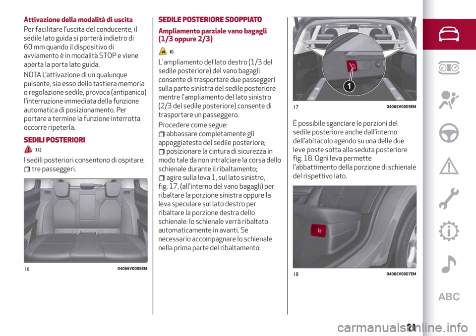 Alfa Romeo Stelvio 2019 Manuale del proprietario (in Italian) Attivazione della modalità di uscita
Per facilitare l’uscita del conducente, il
sedile lato guida si porterà indietro di
60 mm quando il dispositivo di
avviamento è in modalità STOP e viene
aper Alfa Romeo Stelvio 2019 Manuale del proprietario (in Italian) Attivazione della modalità di uscita
Per facilitare l’uscita del conducente, il
sedile lato guida si porterà indietro di
60 mm quando il dispositivo di
avviamento è in modalità STOP e viene
aper