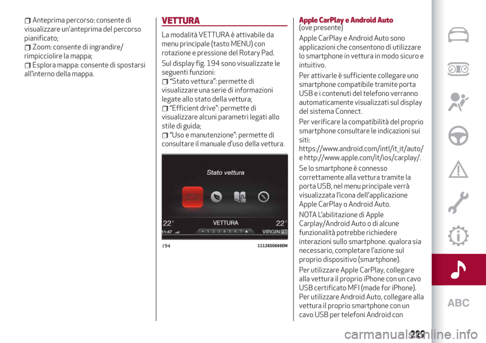 Alfa Romeo Stelvio 2019 Manuale del proprietario (in Italian) Anteprima percorso: consente di
visualizzare unanteprima del percorso
pianificato;
Zoom: consente di ingrandire/
rimpicciolire la mappa;
Esplora mappa: consente di spostarsi
all’interno della mappa Alfa Romeo Stelvio 2019 Manuale del proprietario (in Italian) Anteprima percorso: consente di
visualizzare unanteprima del percorso
pianificato;
Zoom: consente di ingrandire/
rimpicciolire la mappa;
Esplora mappa: consente di spostarsi
all’interno della mappa
