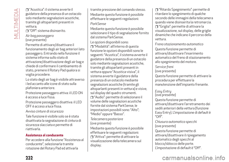 Alfa Romeo Stelvio 2019  Manuale del proprietario (in Italian) “Acustica”: il sistema avverte il
guidatore della presenza di un ostacolo
solo mediante segnalazioni acustiche,
tramite gli altoparlanti presenti in
vettura;
“Off”: sistema disinserito.
Air ba