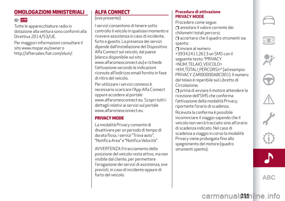 Alfa Romeo Stelvio 2019  Manuale del proprietario (in Italian) OMOLOGAZIONI MINISTERIALI
Tutte le apparecchiature radio in
dotazione alla vettura sono conformi alla
Direttiva 2014/53/UE.
Per maggiori informazioni consultare il
sito www.mopar.eu/owner o
http://aft